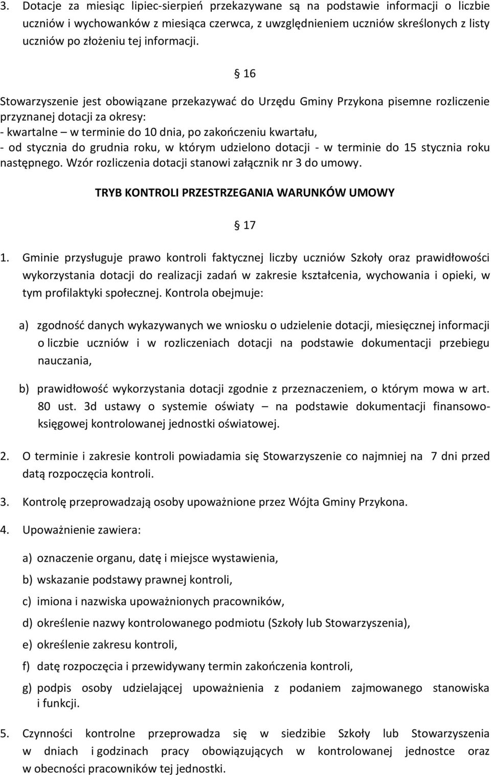 16 Stowarzyszenie jest obowiązane przekazywać do Urzędu Gminy Przykona pisemne rozliczenie przyznanej dotacji za okresy: - kwartalne w terminie do 10 dnia, po zakończeniu kwartału, - od stycznia do