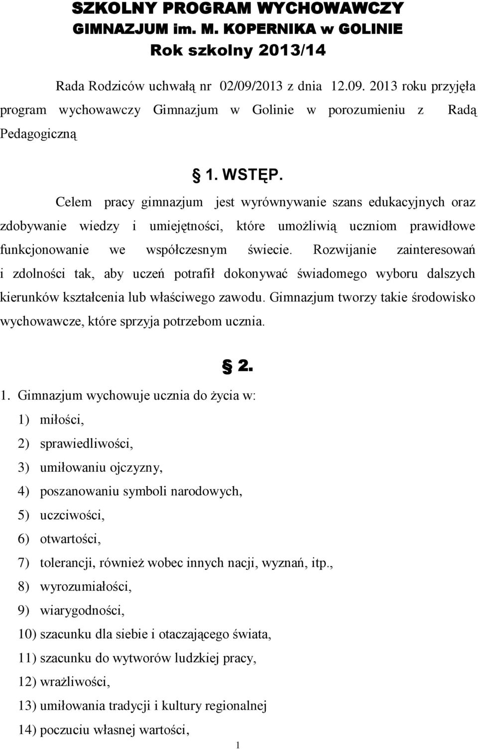 Celem pracy gimnazjum jest wyrównywanie szans edukacyjnych oraz zdobywanie wiedzy i umiejętności, które umożliwią uczniom prawidłowe funkcjonowanie we współczesnym świecie.