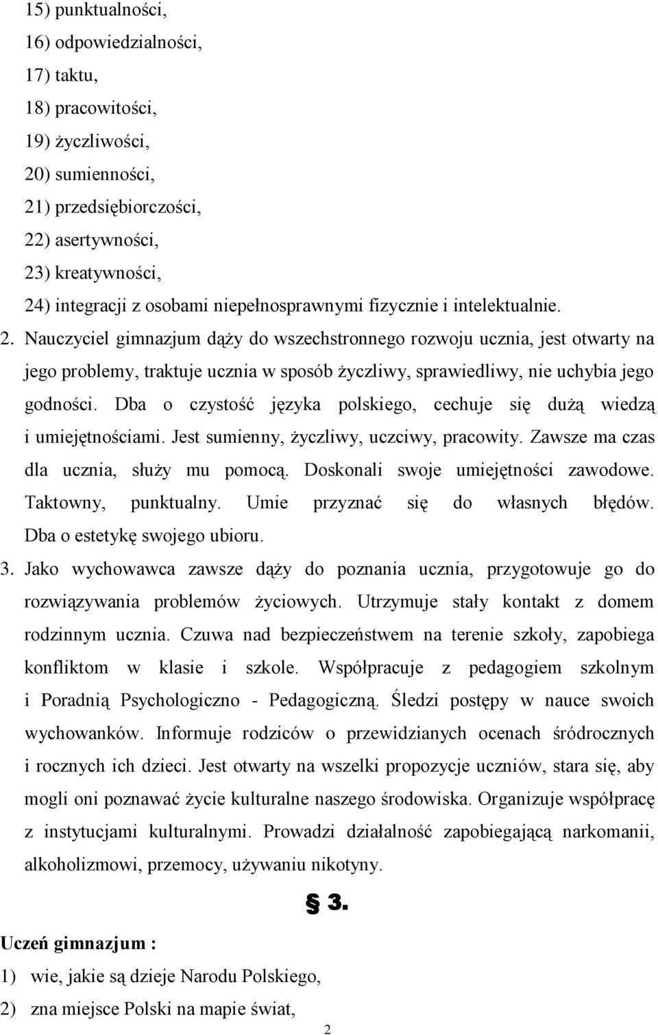 Nauczyciel gimnazjum dąży do wszechstronnego rozwoju ucznia, jest otwarty na jego problemy, traktuje ucznia w sposób życzliwy, sprawiedliwy, nie uchybia jego godności.