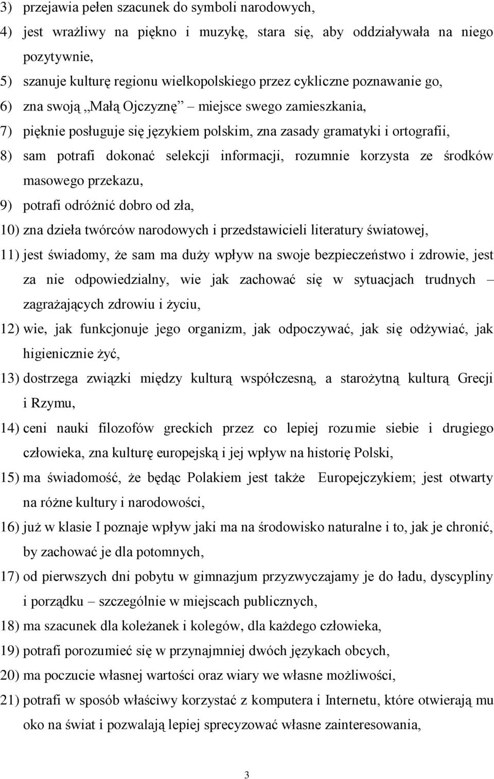 rozumnie korzysta ze środków masowego przekazu, 9) potrafi odróżnić dobro od zła, 10) zna dzieła twórców narodowych i przedstawicieli literatury światowej, 11) jest świadomy, że sam ma duży wpływ na