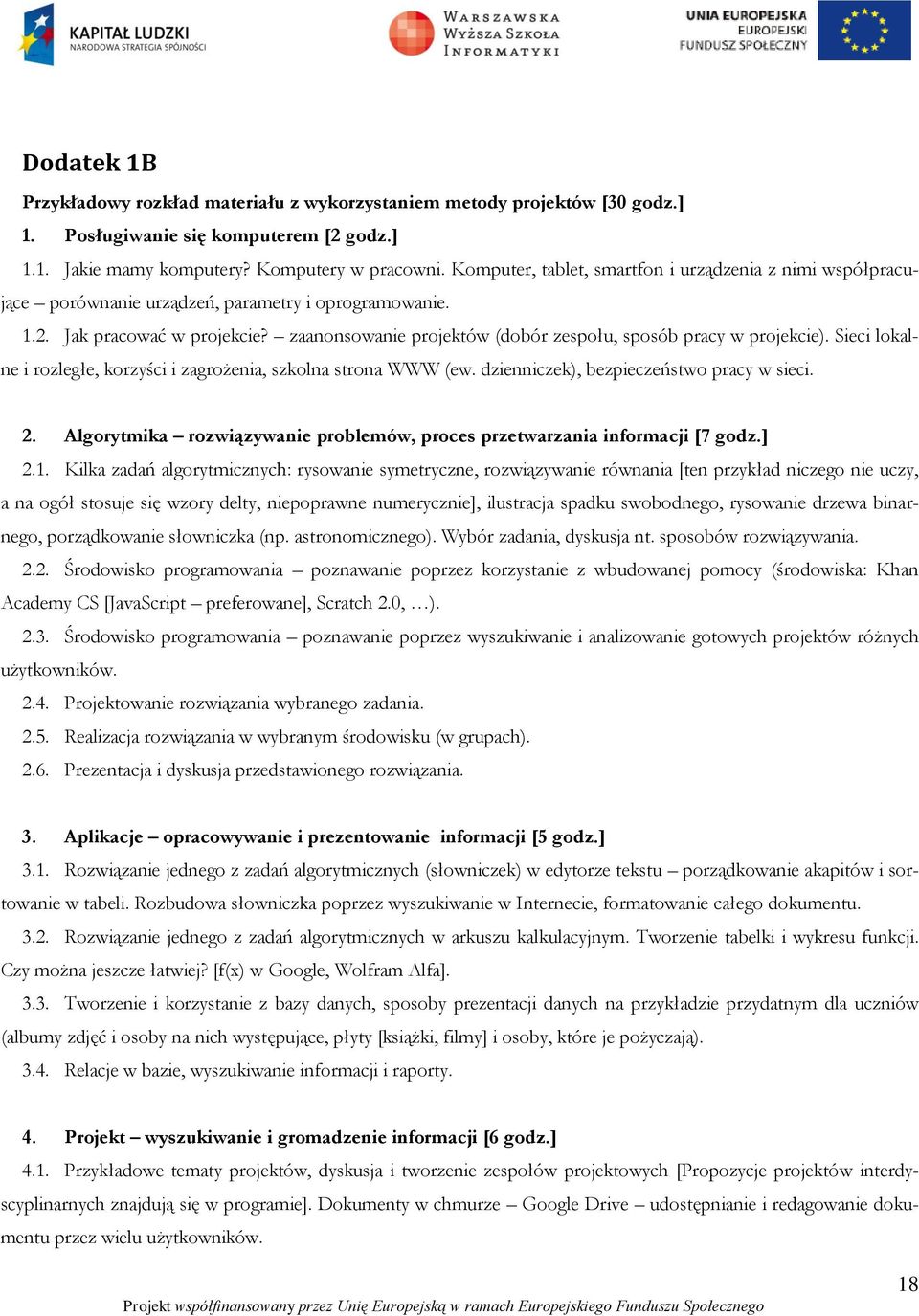 zaanonsowanie projektów (dobór zespołu, sposób pracy w projekcie). Sieci lokalne i rozległe, korzyści i zagrożenia, szkolna strona WWW (ew. dzienniczek), bezpieczeństwo pracy w sieci. 2.