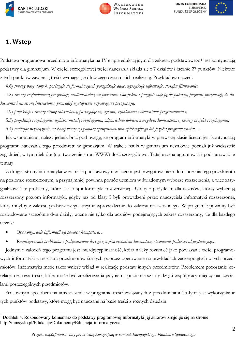 6) tworzy bazę danych, posługuje się formularzami, porządkuje dane, wyszukuje informacje, stosując filtrowanie; 4.