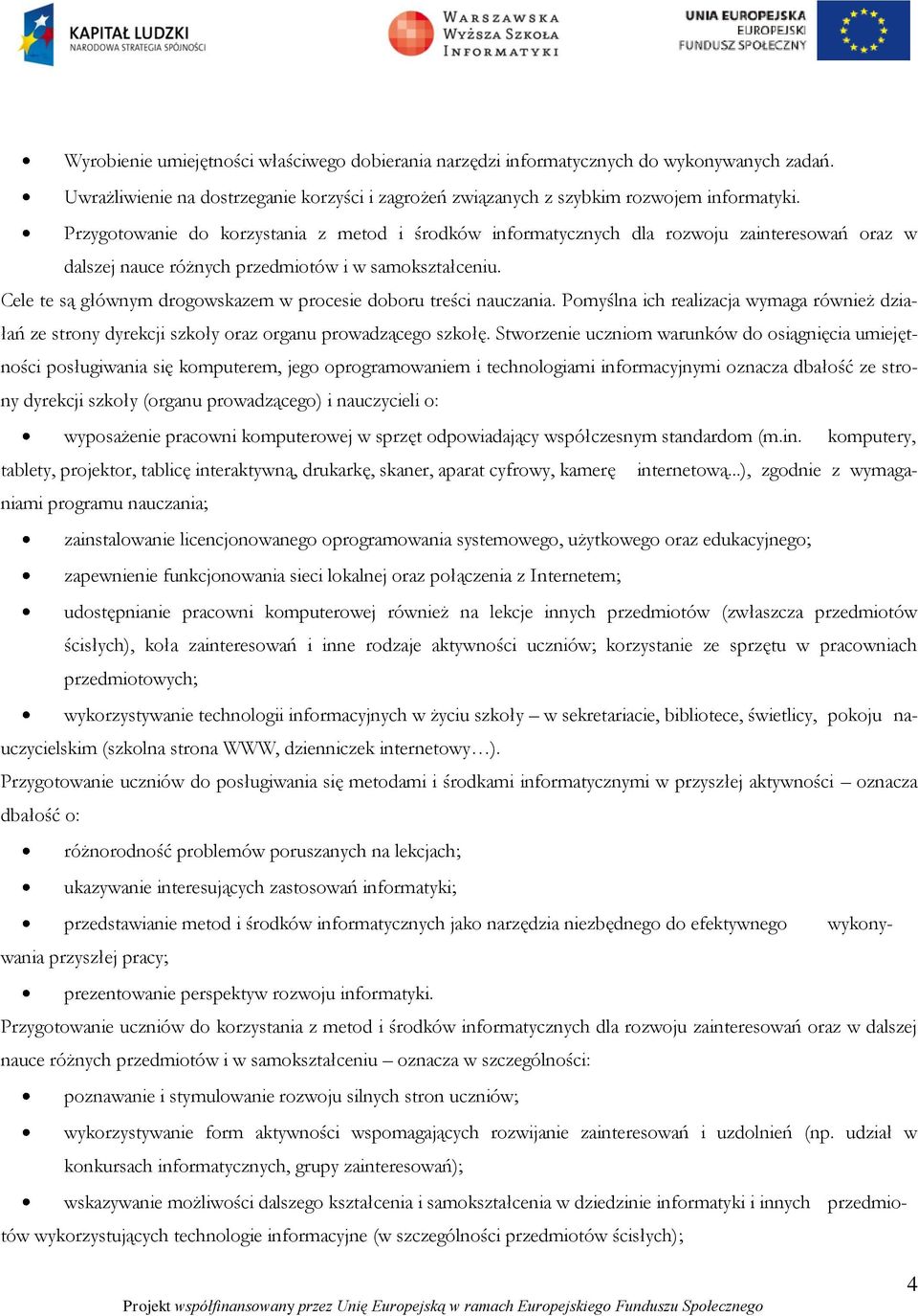 Cele te są głównym drogowskazem w procesie doboru treści nauczania. Pomyślna ich realizacja wymaga również działań ze strony dyrekcji szkoły oraz organu prowadzącego szkołę.