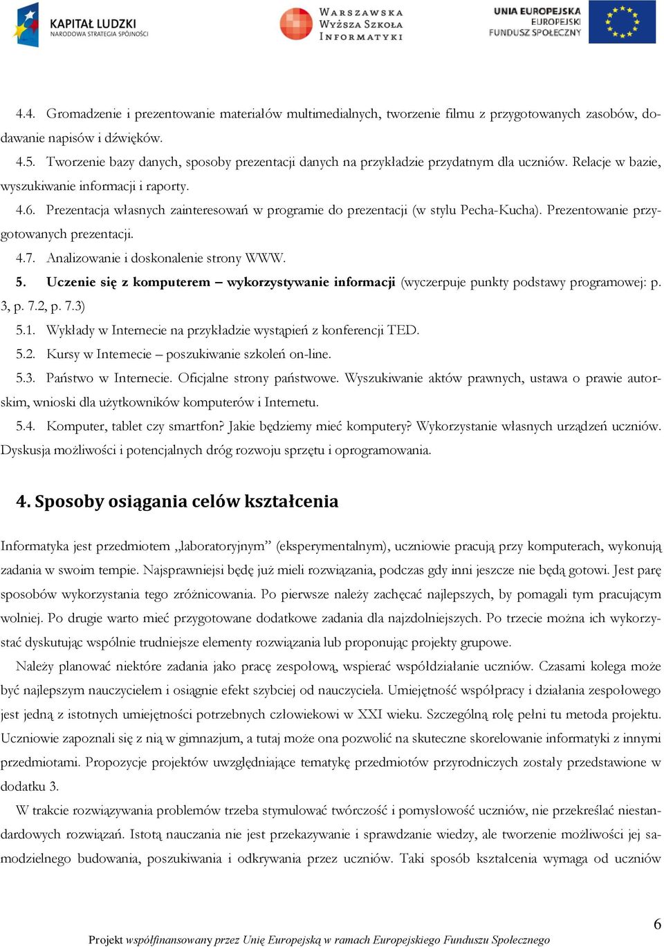 Prezentacja własnych zainteresowań w programie do prezentacji (w stylu Pecha-Kucha). Prezentowanie przygotowanych prezentacji. 4.7. Analizowanie i doskonalenie strony WWW. 5.