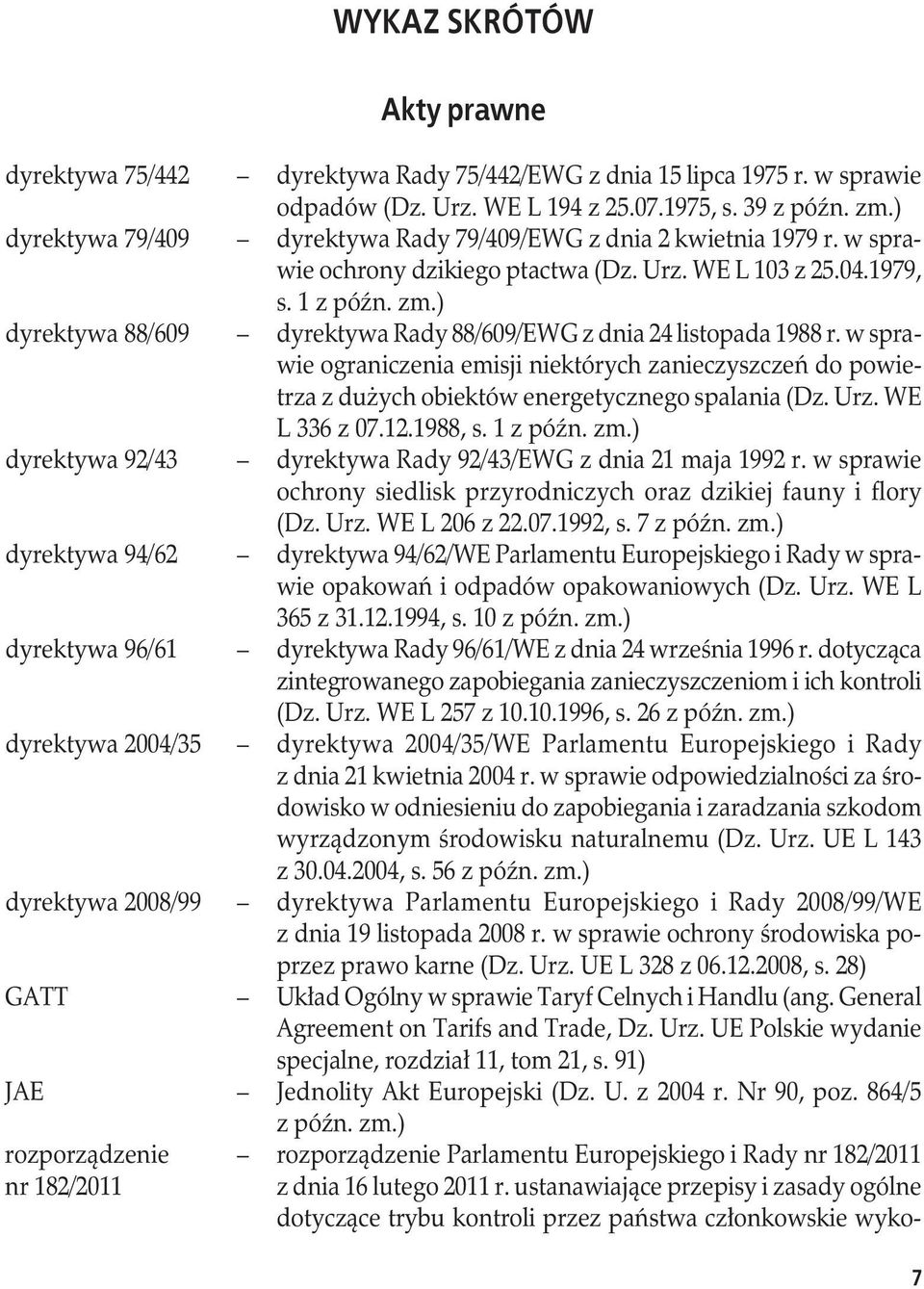 ) dyrektywa 88/609 dyrektywa Rady 88/609/EWG z dnia 24 listopada 1988 r. w sprawie ograniczenia emisji niektórych zanieczyszczeń do powietrza z dużych obiektów energetycznego spalania (Dz. Urz.