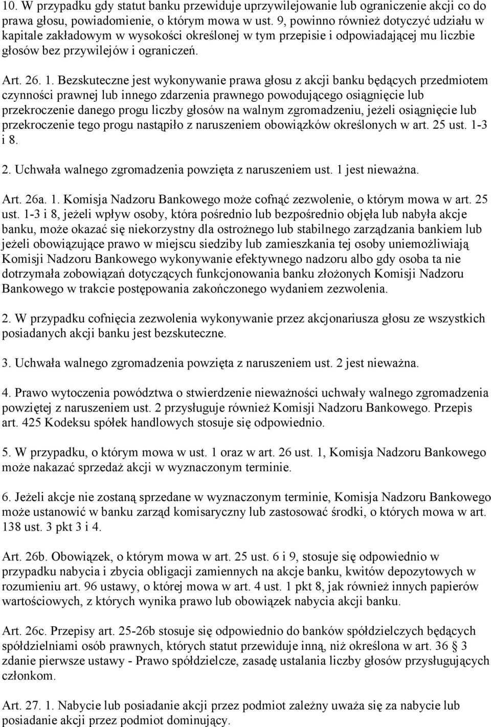 Bezskuteczne jest wykonywanie prawa głosu z akcji banku będących przedmiotem czynności prawnej lub innego zdarzenia prawnego powodującego osiągnięcie lub przekroczenie danego progu liczby głosów na