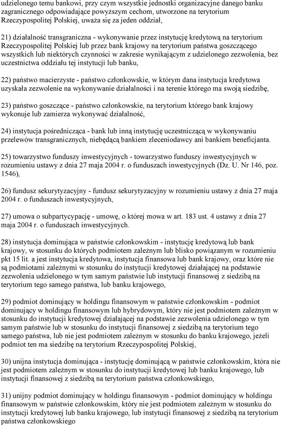 niektórych czynności w zakresie wynikającym z udzielonego zezwolenia, bez uczestnictwa oddziału tej instytucji lub banku, 22) państwo macierzyste - państwo członkowskie, w którym dana instytucja