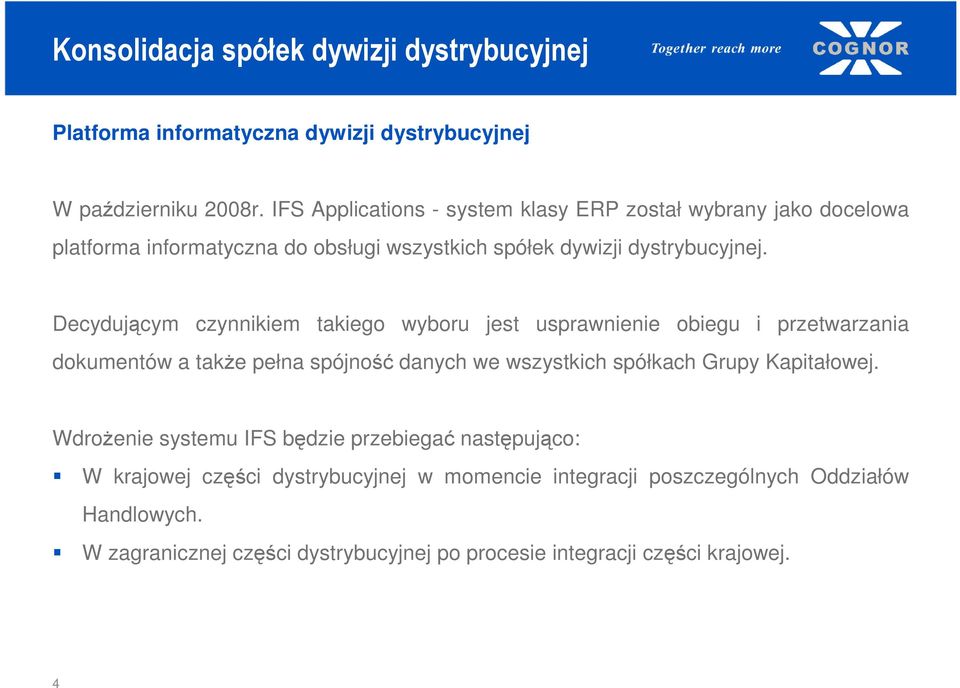 Decydującym czynnikiem takiego wyboru jest usprawnienie obiegu i przetwarzania dokumentów a takŝe pełna spójność danych we wszystkich spółkach Grupy