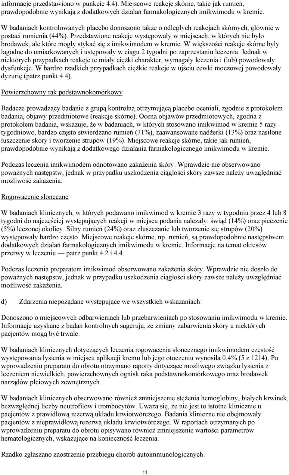 Przedstawione reakcje występowały w miejscach, w których nie było brodawek, ale które mogły stykać się z imikwimodem w kremie.