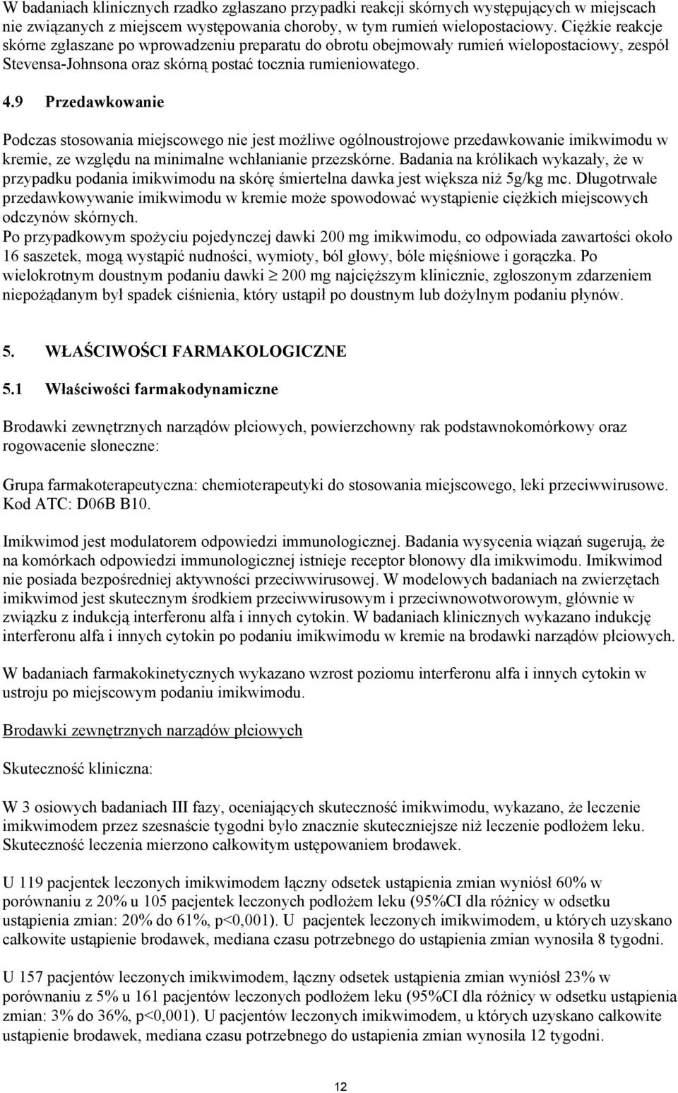 9 Przedawkowanie Podczas stosowania miejscowego nie jest możliwe ogólnoustrojowe przedawkowanie imikwimodu w kremie, ze względu na minimalne wchłanianie przezskórne.