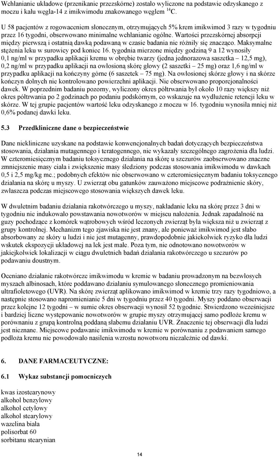 Wartości przezskórnej absorpcji między pierwszą i ostatnią dawką podawaną w czasie badania nie różniły się znacząco. Maksymalne stężenia leku w surowicy pod koniec 16.
