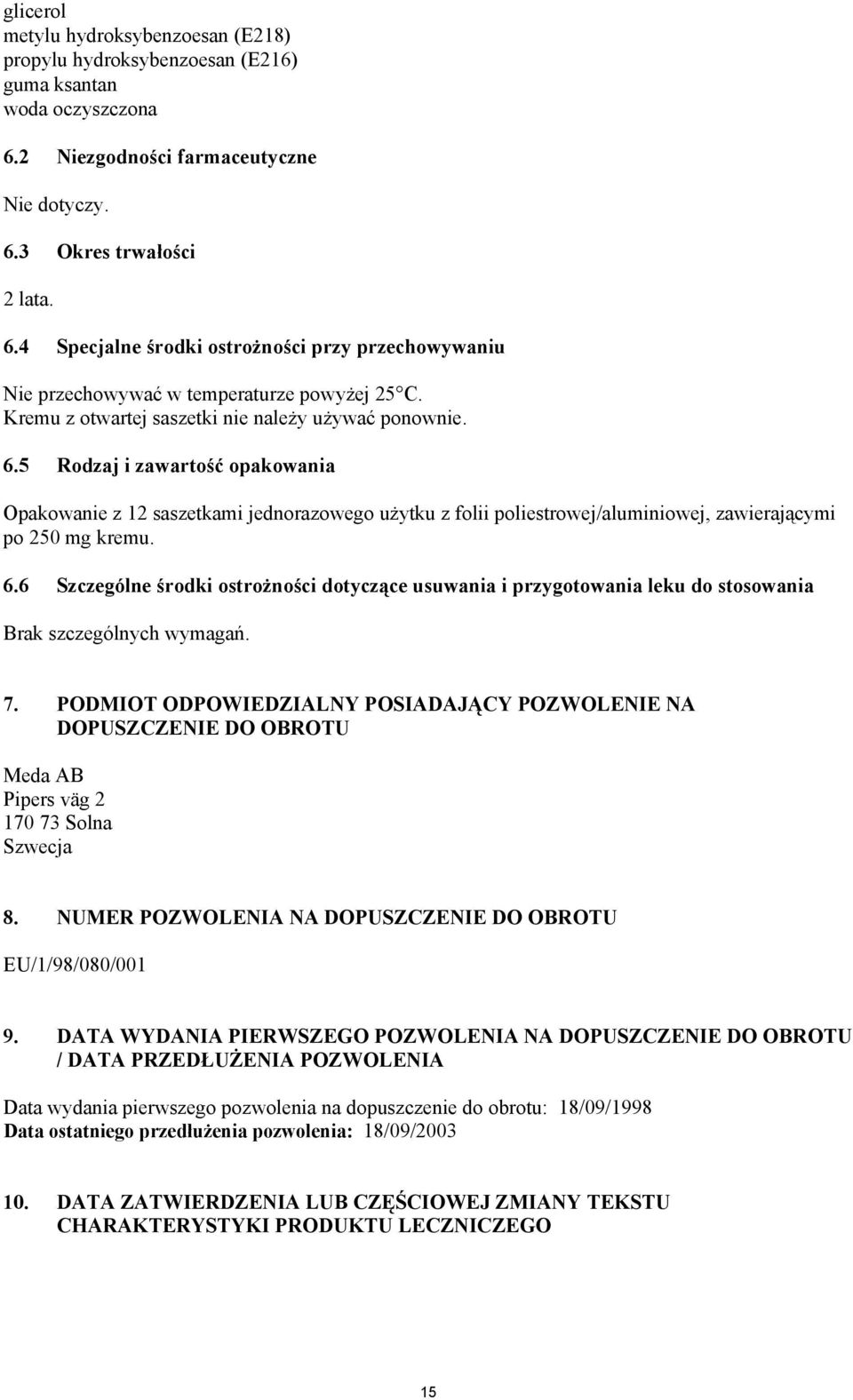 Kremu z otwartej saszetki nie należy używać ponownie. 6.5 Rodzaj i zawartość opakowania Opakowanie z 12 saszetkami jednorazowego użytku z folii poliestrowej/aluminiowej, zawierającymi po 250 mg kremu.