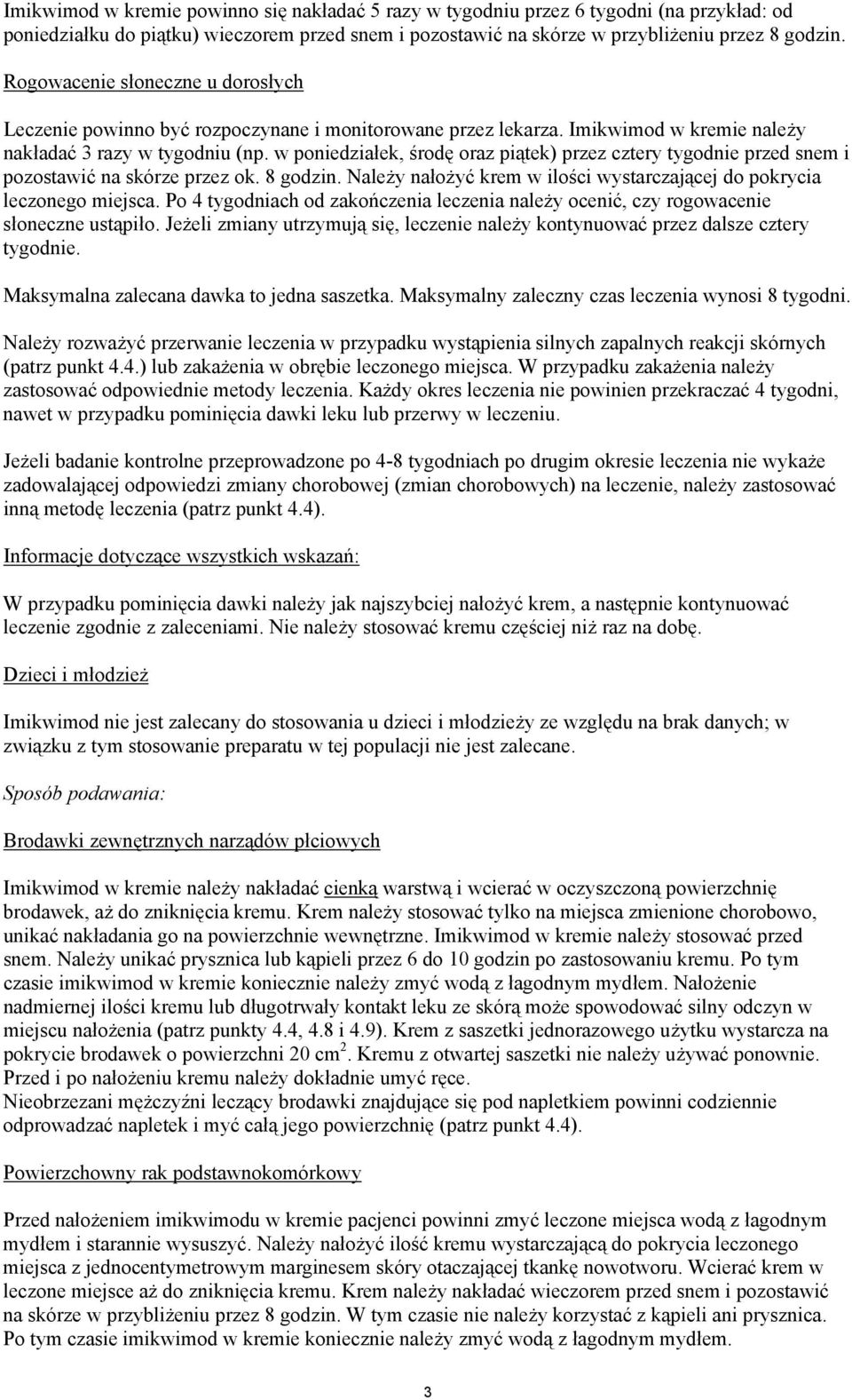 w poniedziałek, środę oraz piątek) przez cztery tygodnie przed snem i pozostawić na skórze przez ok. 8 godzin. Należy nałożyć krem w ilości wystarczającej do pokrycia leczonego miejsca.