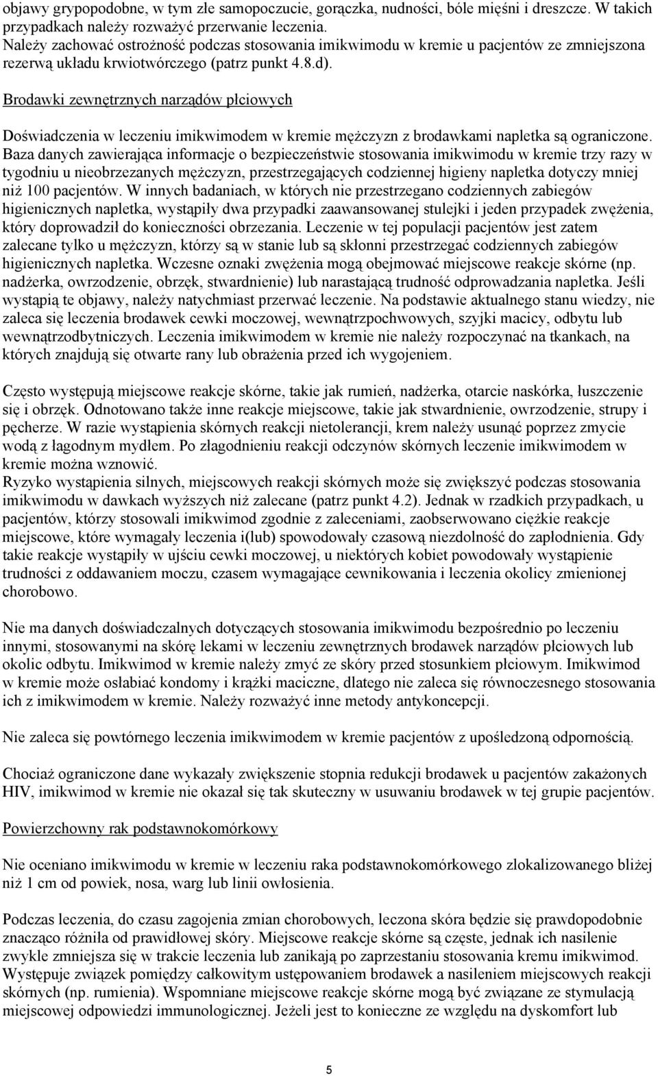 Brodawki zewnętrznych narządów płciowych Doświadczenia w leczeniu imikwimodem w kremie mężczyzn z brodawkami napletka są ograniczone.