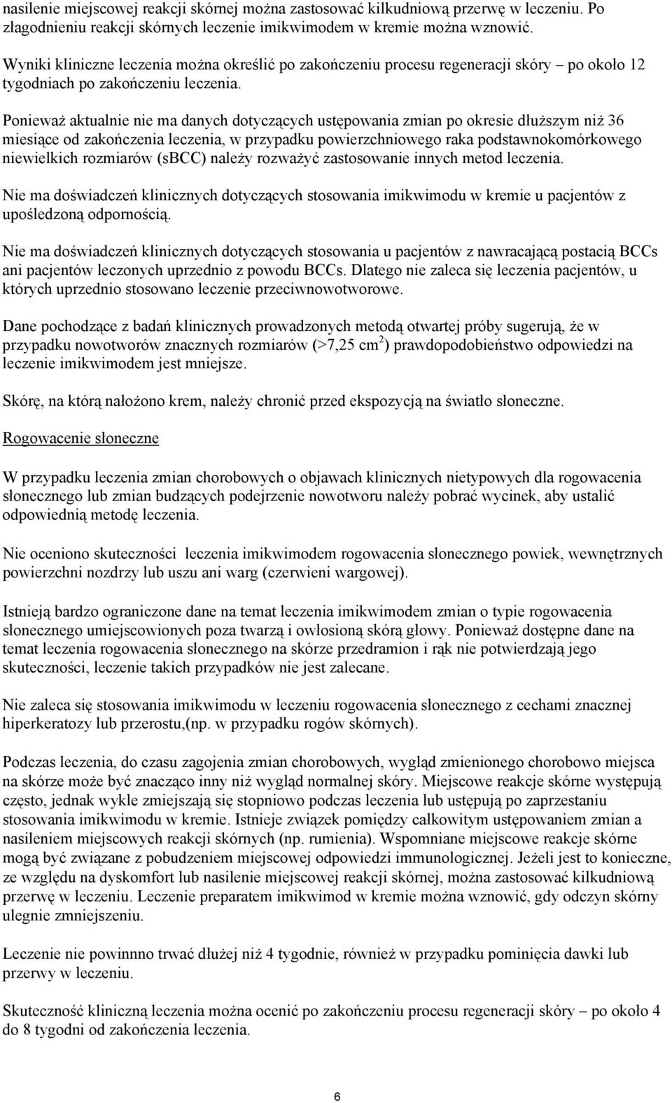 Ponieważ aktualnie nie ma danych dotyczących ustępowania zmian po okresie dłuższym niż 36 miesiące od zakończenia leczenia, w przypadku powierzchniowego raka podstawnokomórkowego niewielkich