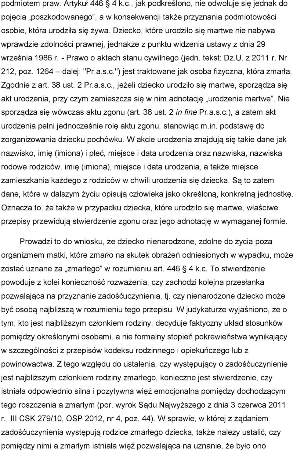 Nr 212, poz. 1264 dalej: "Pr.a.s.c.") jest traktowane jak osoba fizyczna, która zmarła. Zgodnie z art. 38 ust. 2 Pr.a.s.c., jeżeli dziecko urodziło się martwe, sporządza się akt urodzenia, przy czym zamieszcza się w nim adnotację urodzenie martwe.