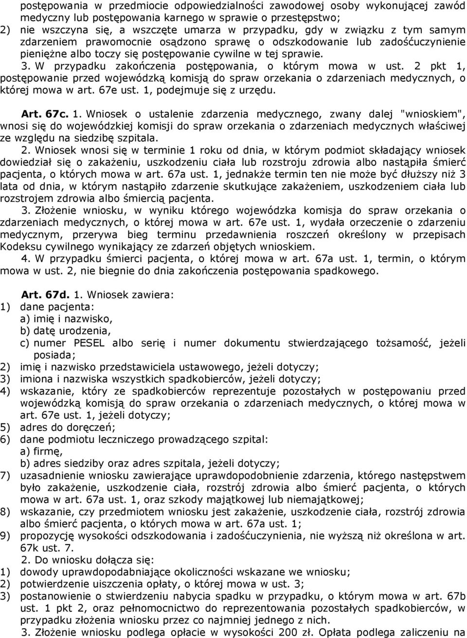 W przypadku zakończenia postępowania, o którym mowa w ust. 2 pkt 1, postępowanie przed wojewódzką komisją do spraw orzekania o zdarzeniach medycznych, o której mowa w art. 67e ust.