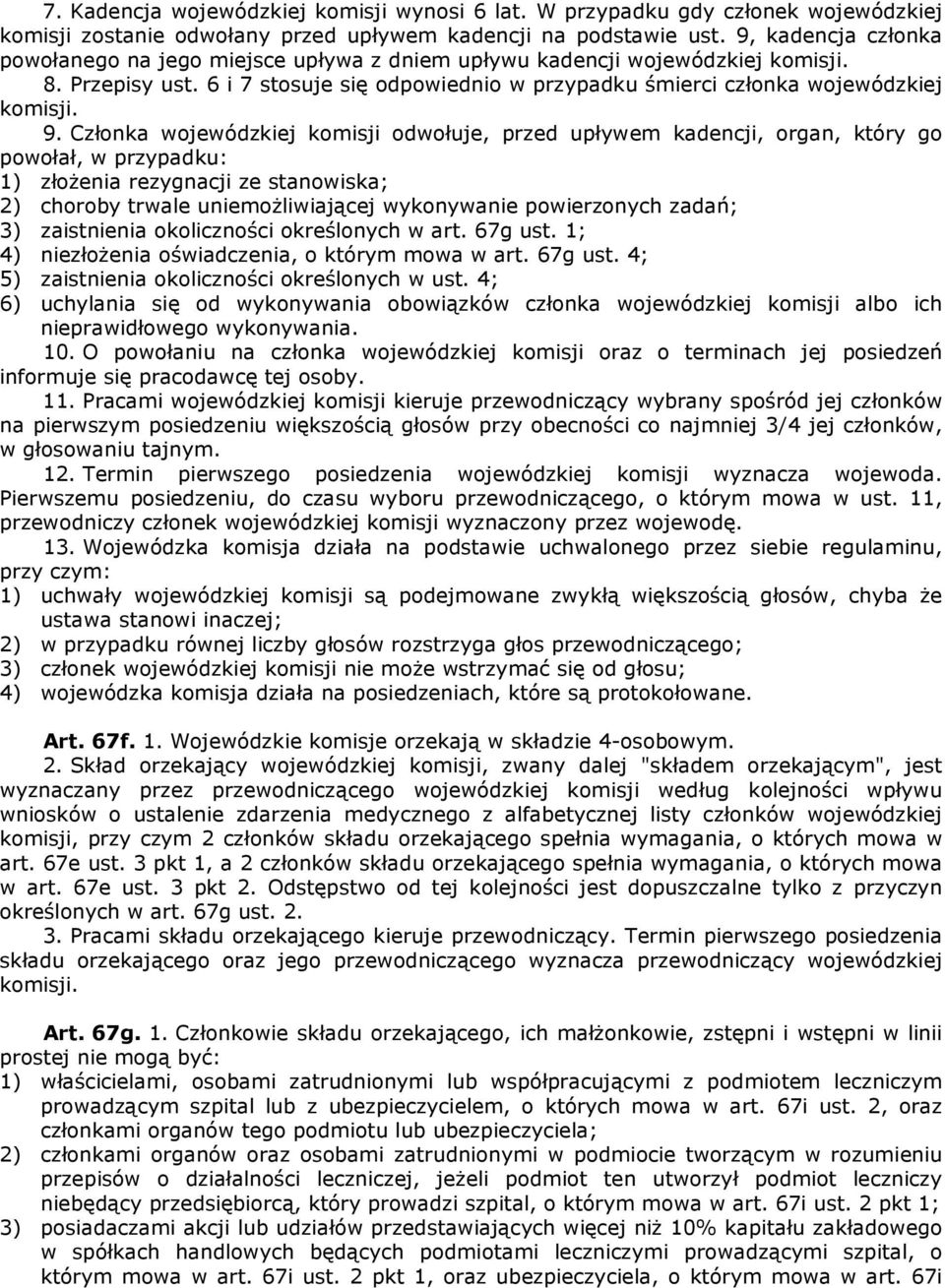 Członka wojewódzkiej komisji odwołuje, przed upływem kadencji, organ, który go powołał, w przypadku: 1) złożenia rezygnacji ze stanowiska; 2) choroby trwale uniemożliwiającej wykonywanie powierzonych