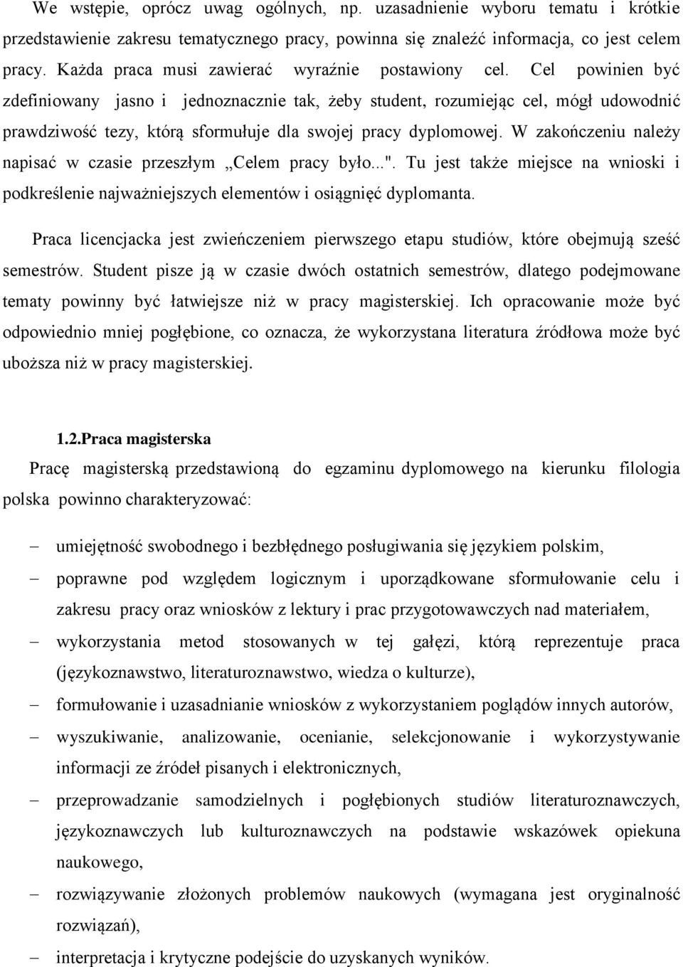 Cel powinien być zdefiniowany jasno i jednoznacznie tak, żeby student, rozumiejąc cel, mógł udowodnić prawdziwość tezy, którą sformułuje dla swojej pracy dyplomowej.