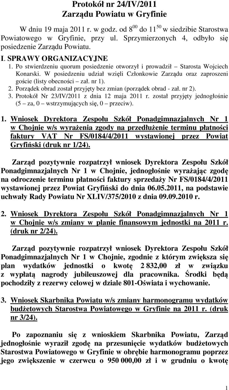 W posiedzeniu udział wzięli Członkowie Zarządu oraz zaproszeni goście (listy obecności zał. nr 1). 2. Porządek obrad został przyjęty bez zmian (porządek obrad - zał. nr 2). 3.