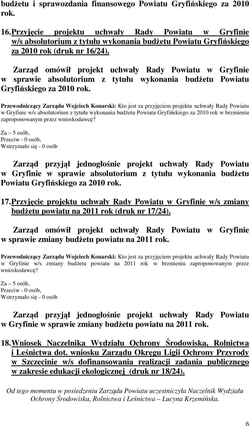 Zarząd omówił projekt uchwały Rady Powiatu w Gryfinie w sprawie absolutorium z tytułu wykonania budżetu Powiatu Gryfińskiego za 2010 rok.