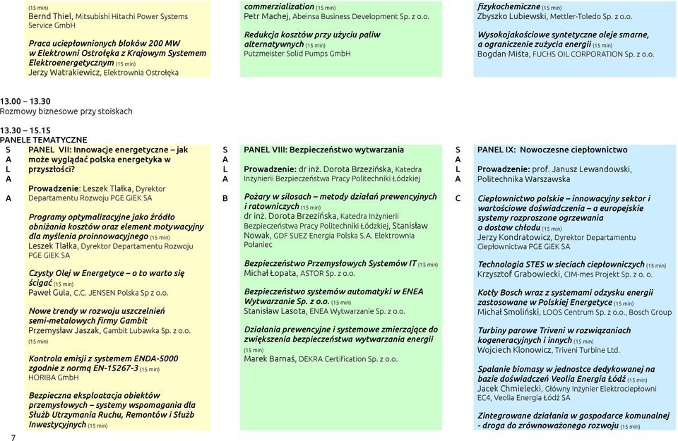 z o.o. Wysokojakościowe syntetyczne oleje smarne, a ograniczenie zużycia energii Bogdan Miśta, FUCH OI CORPORTION p. z o.o. 13.00 13.30 Rozmowy biznesowe przy stoiskach 13.30 15.
