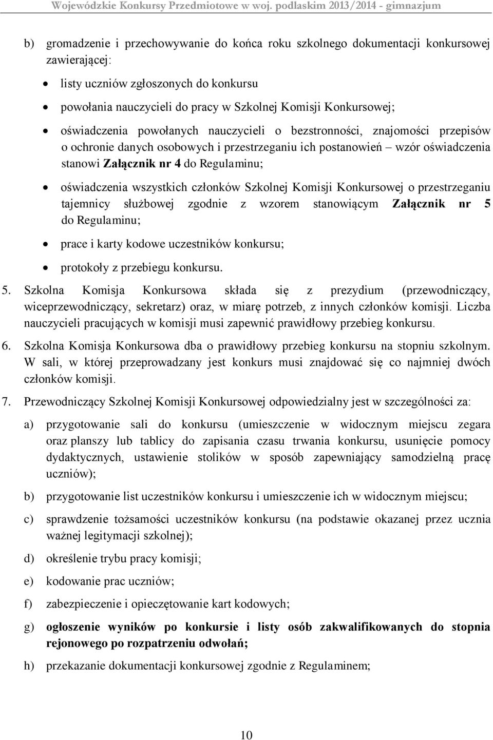 oświadczenia wszystkich członków Szkolnej Komisji Konkursowej o przestrzeganiu tajemnicy służbowej zgodnie z wzorem stanowiącym Załącznik nr 5 do Regulaminu; prace i karty kodowe uczestników