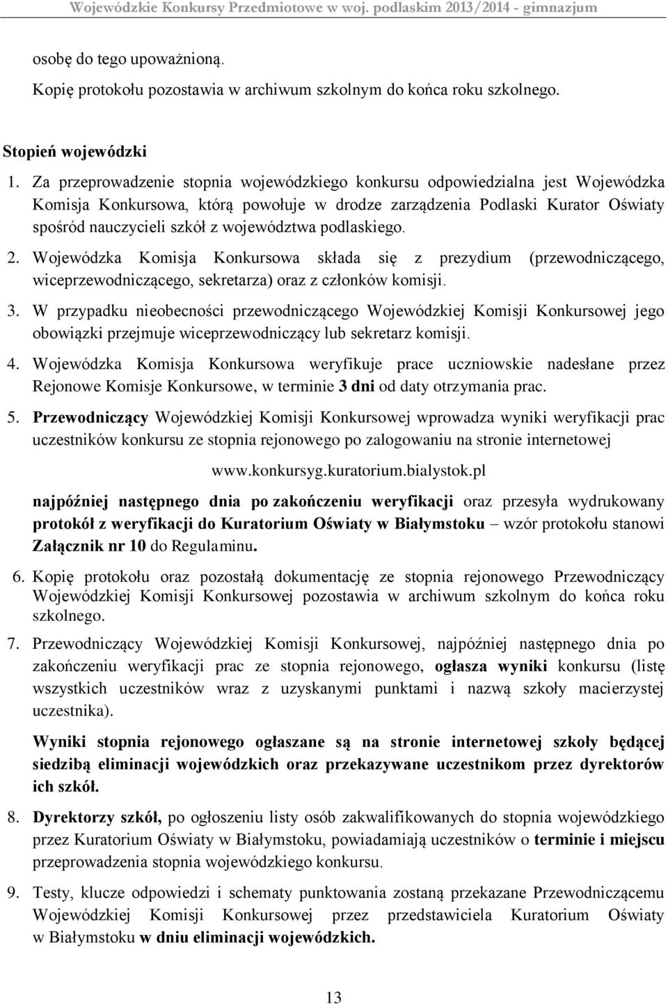 województwa podlaskiego. 2. Wojewódzka Komisja Konkursowa składa się z prezydium (przewodniczącego, wiceprzewodniczącego, sekretarza) oraz z członków komisji. 3.