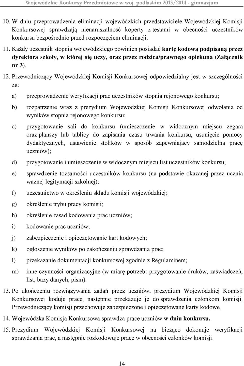 Każdy uczestnik stopnia wojewódzkiego powinien posiadać kartę kodową podpisaną przez dyrektora szkoły, w której się uczy, oraz przez rodzica/prawnego opiekuna (Załącznik nr 3). 12.
