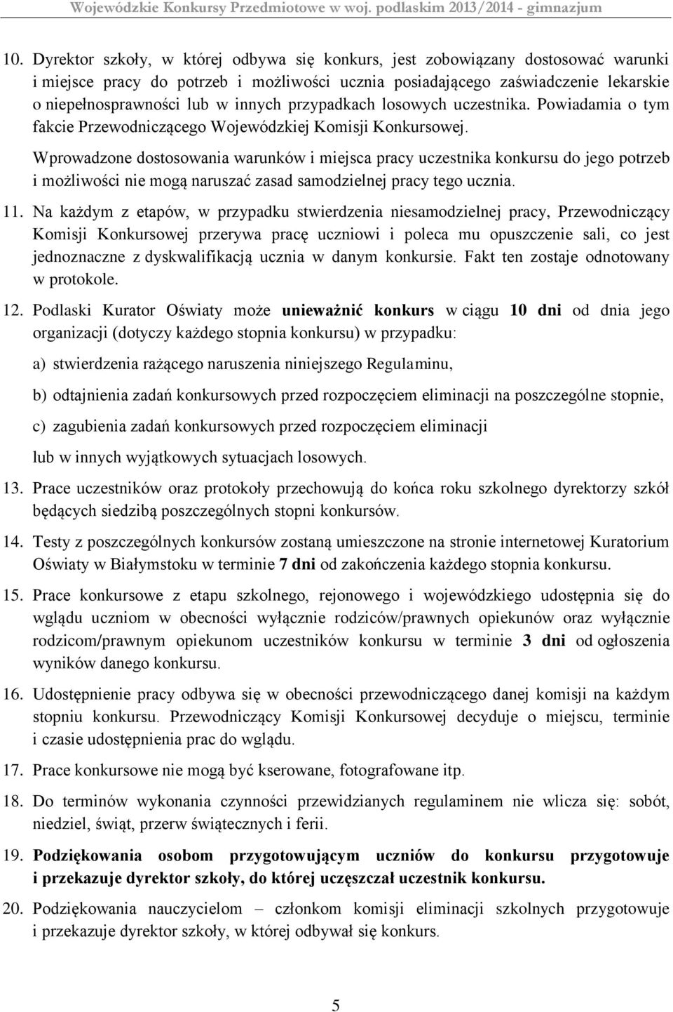 Wprowadzone dostosowania warunków i miejsca pracy uczestnika konkursu do jego potrzeb i możliwości nie mogą naruszać zasad samodzielnej pracy tego ucznia. 11.