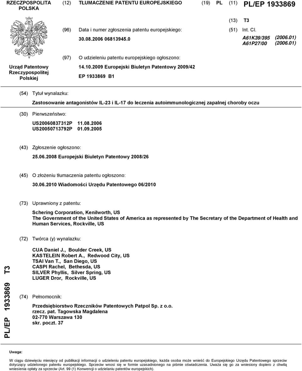 .09 Europejski Biuletyn Patentowy 09/42 EP 1933869 B1 (4) Tytuł wynalazku: Zastosowanie antagonistów IL-23 i IL-17 do leczenia autoimmunologicznej zapalnej choroby oczu () Pierwszeństwo: US060837312P