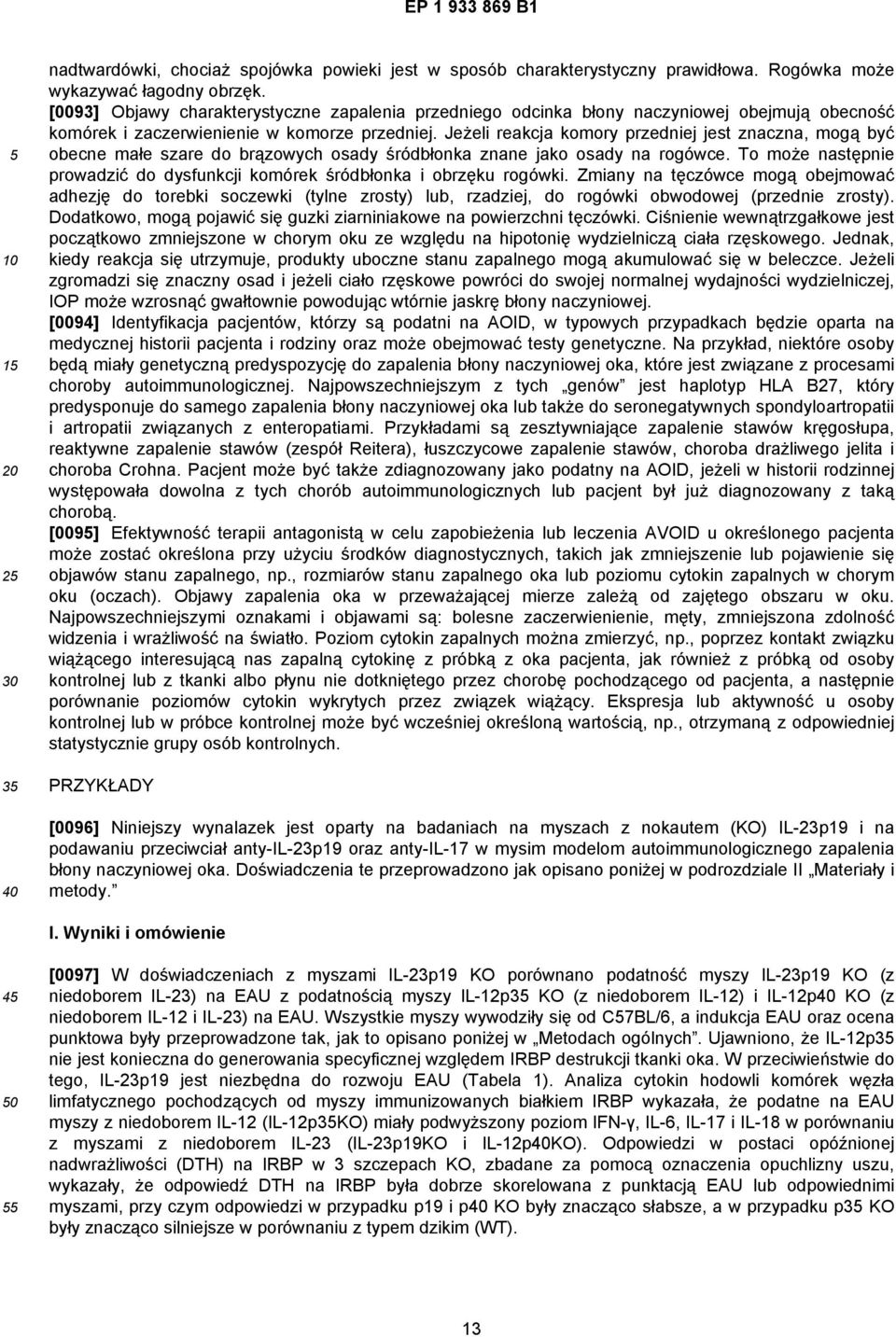 Jeżeli reakcja komory przedniej jest znaczna, mogą być obecne małe szare do brązowych osady śródbłonka znane jako osady na rogówce.