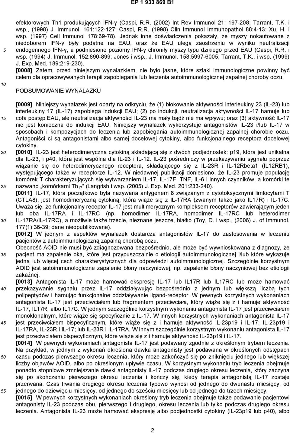 Jednak inne doświadczenia pokazały, że myszy nokautowane z niedoborem IFN-γ były podatne na EAU, oraz że EAU ulega zaostrzeniu w wyniku neutralizacji endogennego IFN-γ, a podniesione poziomy IFN-γ