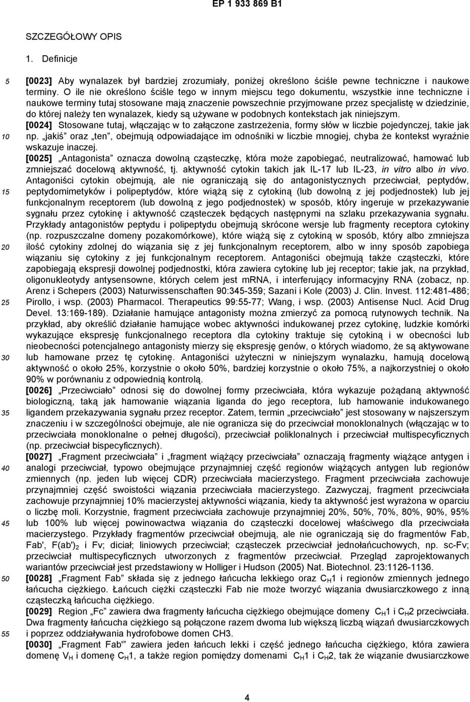 której należy ten wynalazek, kiedy są używane w podobnych kontekstach jak niniejszym. [0024] Stosowane tutaj, włączając w to załączone zastrzeżenia, formy słów w liczbie pojedynczej, takie jak np.