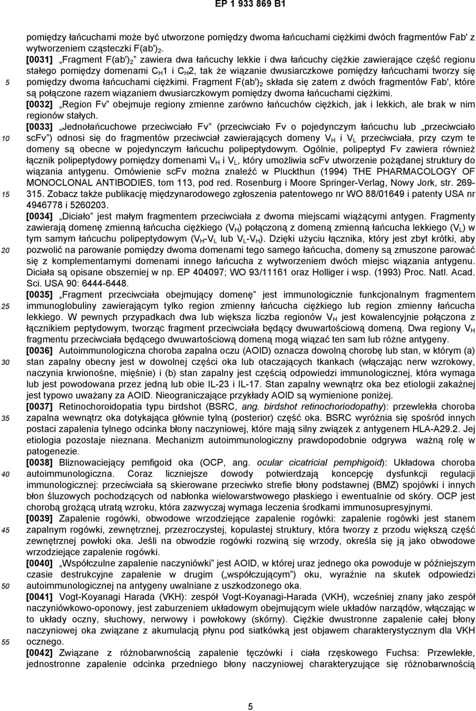 się pomiędzy dwoma łańcuchami ciężkimi. Fragment F(ab') 2 składa się zatem z dwóch fragmentów Fab', które są połączone razem wiązaniem dwusiarczkowym pomiędzy dwoma łańcuchami ciężkimi.