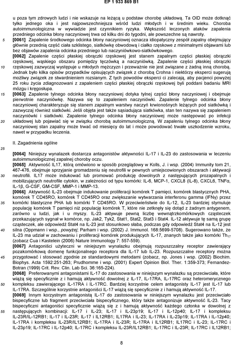 [0061] Zapalenie środkowego odcinka błony naczyniowej oznacza idiopatyczny zespół zapalny obejmujący głównie przednią część ciała szklistego, siatkówkę obwodową i ciałko rzęskowe z minimalnymi
