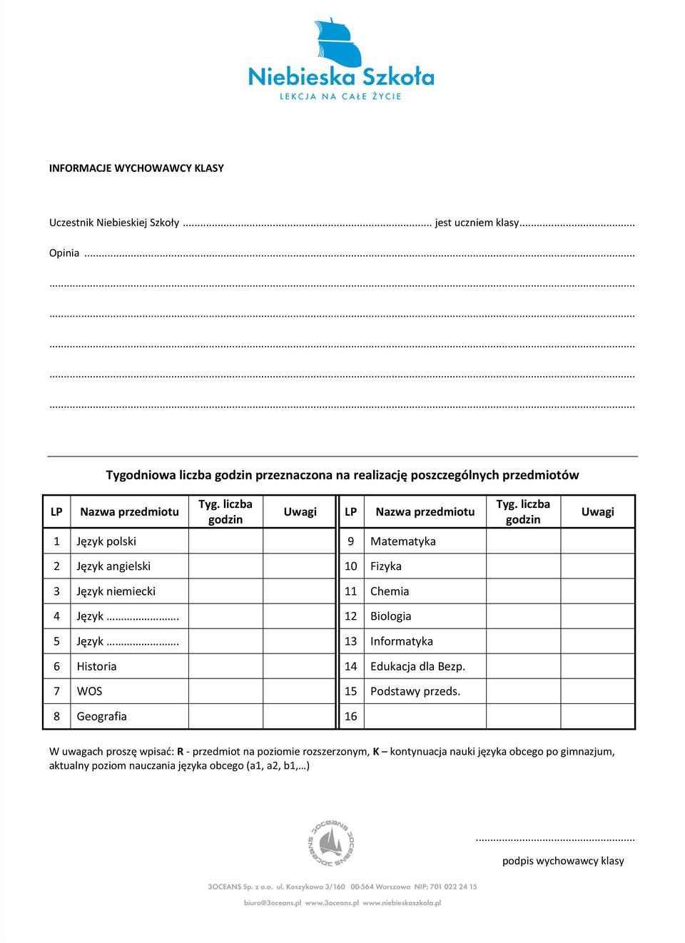 liczba godzin Uwagi LP Nazwa przedmiotu 1 Język polski 9 Matematyka 2 Język angielski 10 Fizyka 3 Język niemiecki 11 Chemia 4 Język. 12 Biologia 5 Język.