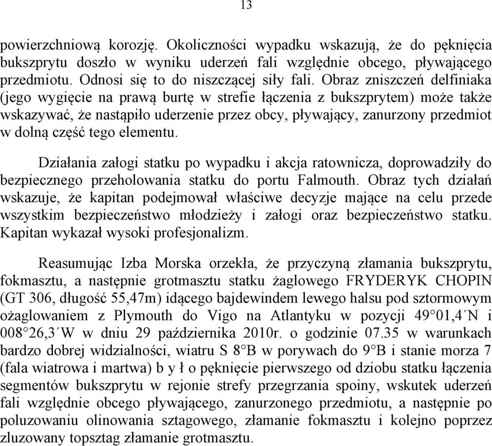 elementu. Działania załogi statku po wypadku i akcja ratownicza, doprowadziły do bezpiecznego przeholowania statku do portu Falmouth.