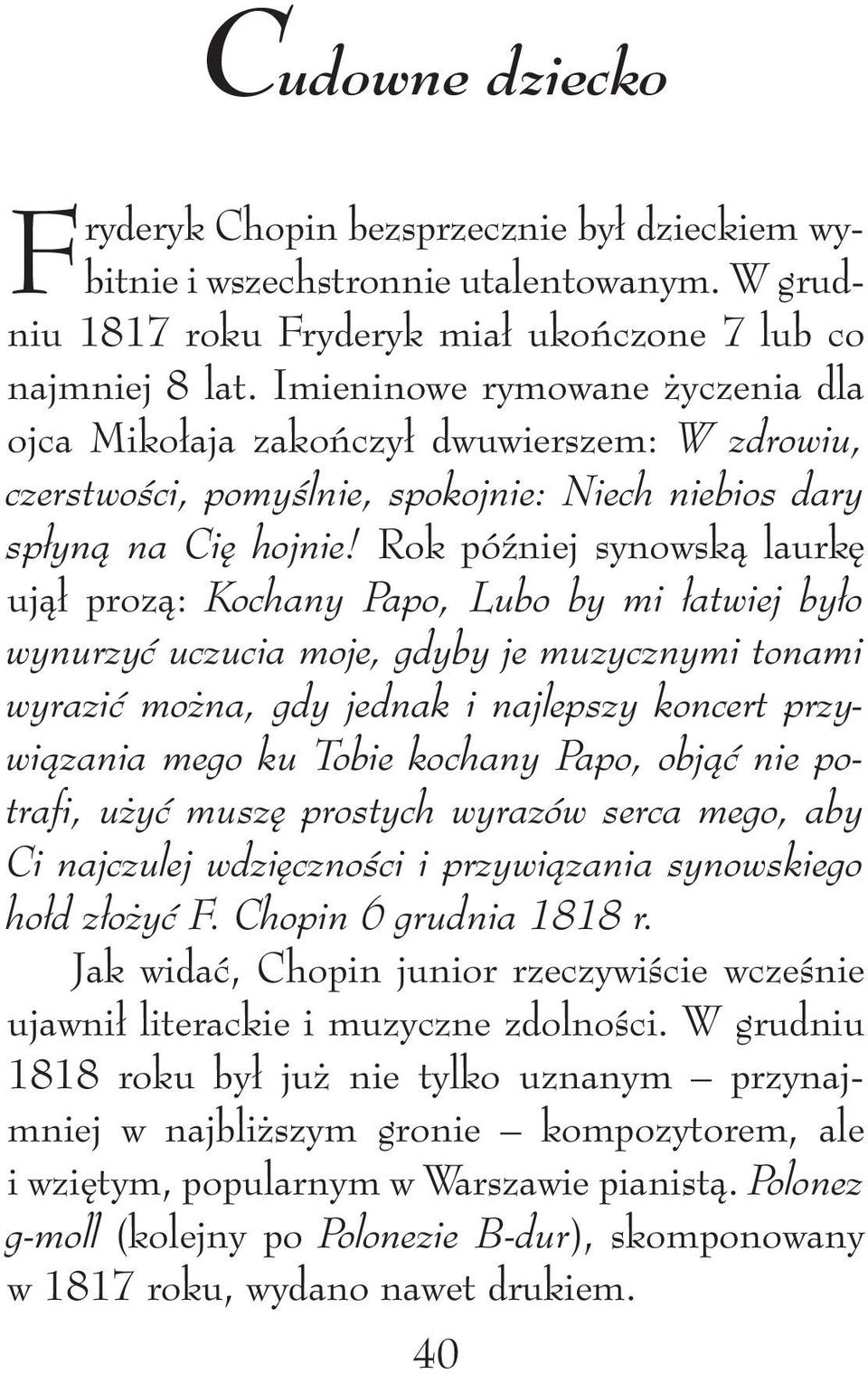Rok później synowską laurkę ujął prozą: Kochany Papo, Lubo by mi łatwiej było wynurzyć uczucia moje, gdyby je muzycznymi tonami wyrazić można, gdy jednak i najlepszy koncert przywiązania mego ku