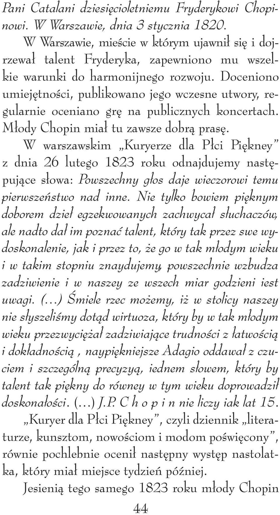 Doceniono umiejętności, publikowano jego wczesne utwory, regularnie oceniano grę na publicznych koncertach. Młody Chopin miał tu zawsze dobrą prasę.