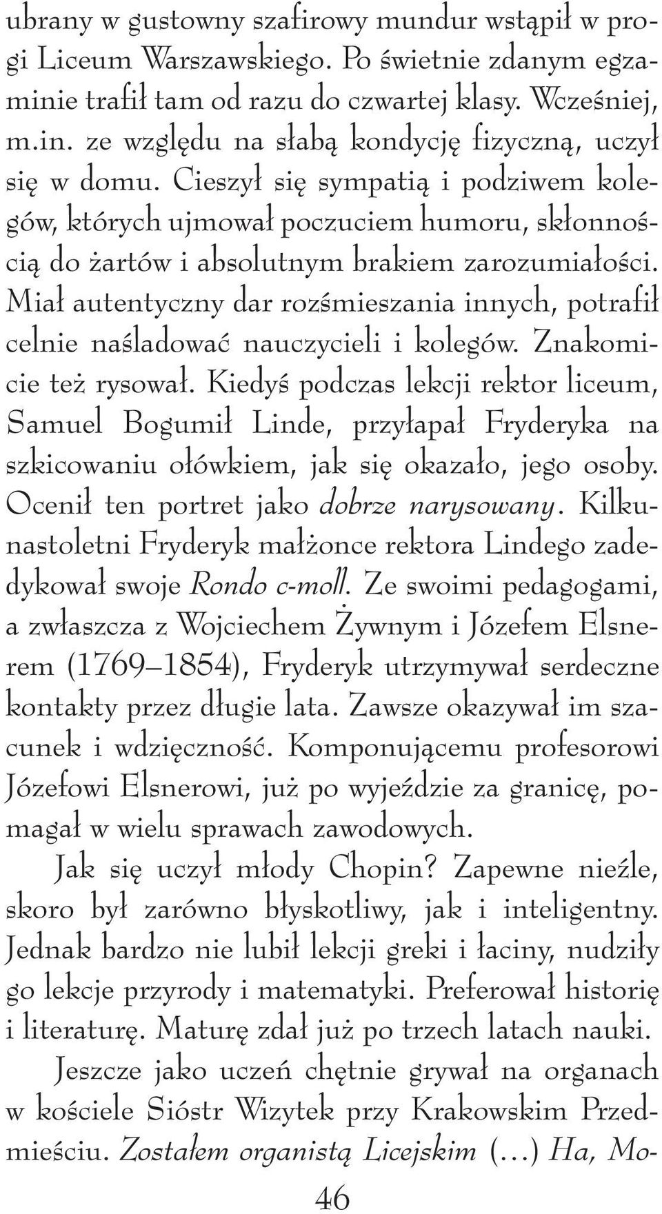 Miał autentyczny dar rozśmieszania innych, potrafił celnie naśladować nauczycieli i kolegów. Znakomicie też rysował.