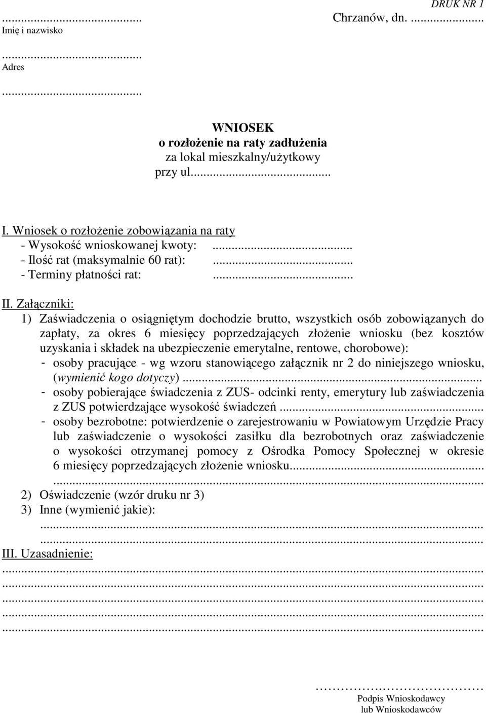 Załączniki: 1) Zaświadczenia o osiągniętym dochodzie brutto, wszystkich osób zobowiązanych do zapłaty, za okres 6 miesięcy poprzedzających złoŝenie wniosku (bez kosztów uzyskania i składek na