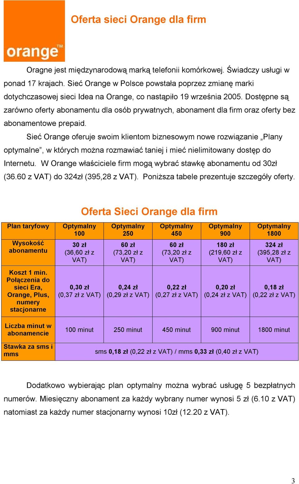 Dostępne są zarówno oferty abonamentu dla osób prywatnych, abonament dla firm oraz oferty bez abonamentowe prepaid.