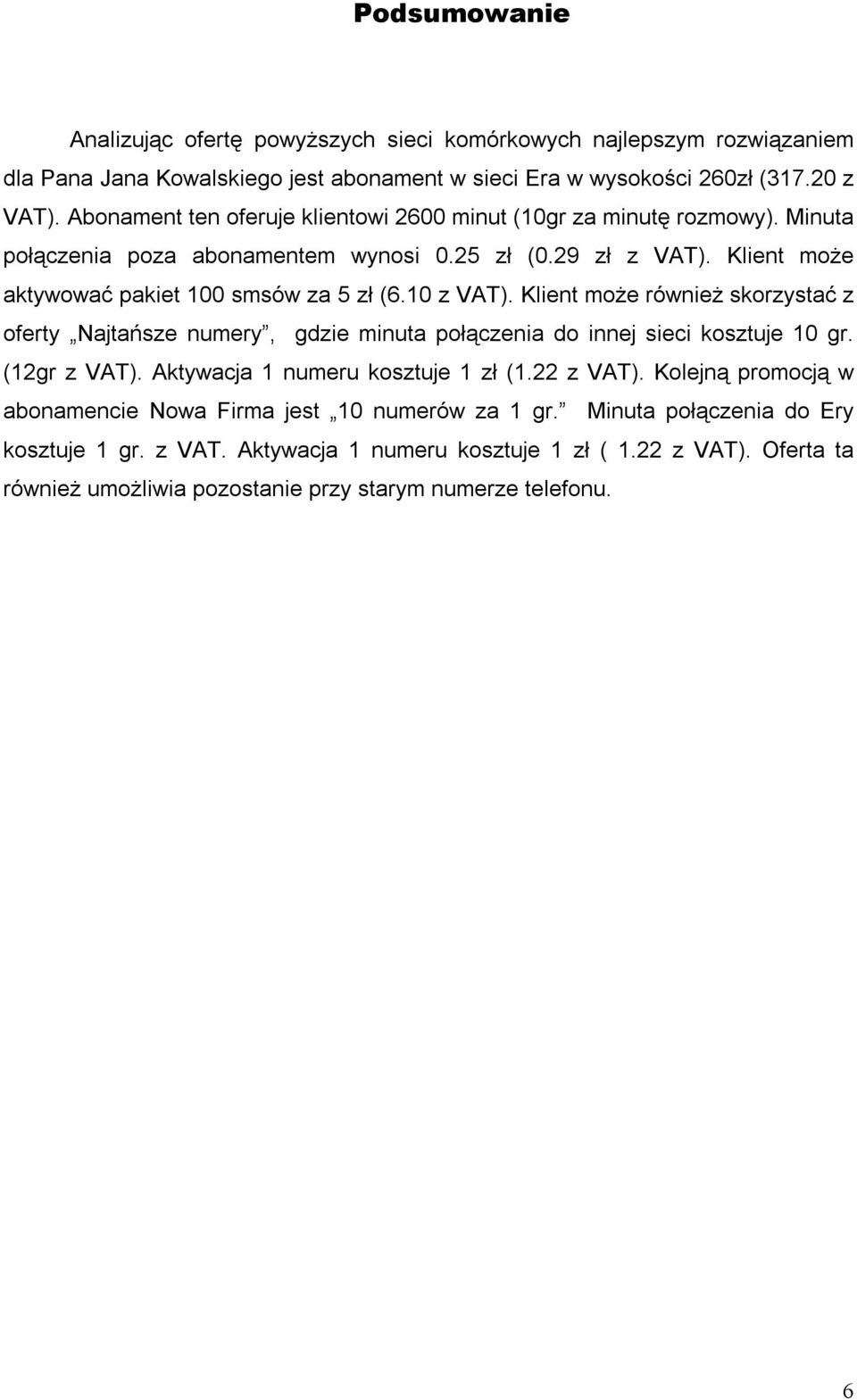 Klient może aktywować pakiet 100 smsów za 5 zł (6.10. Klient może również skorzystać z oferty Najtańsze numery, gdzie minuta połączenia do innej sieci kosztuje 10 gr. (12gr.