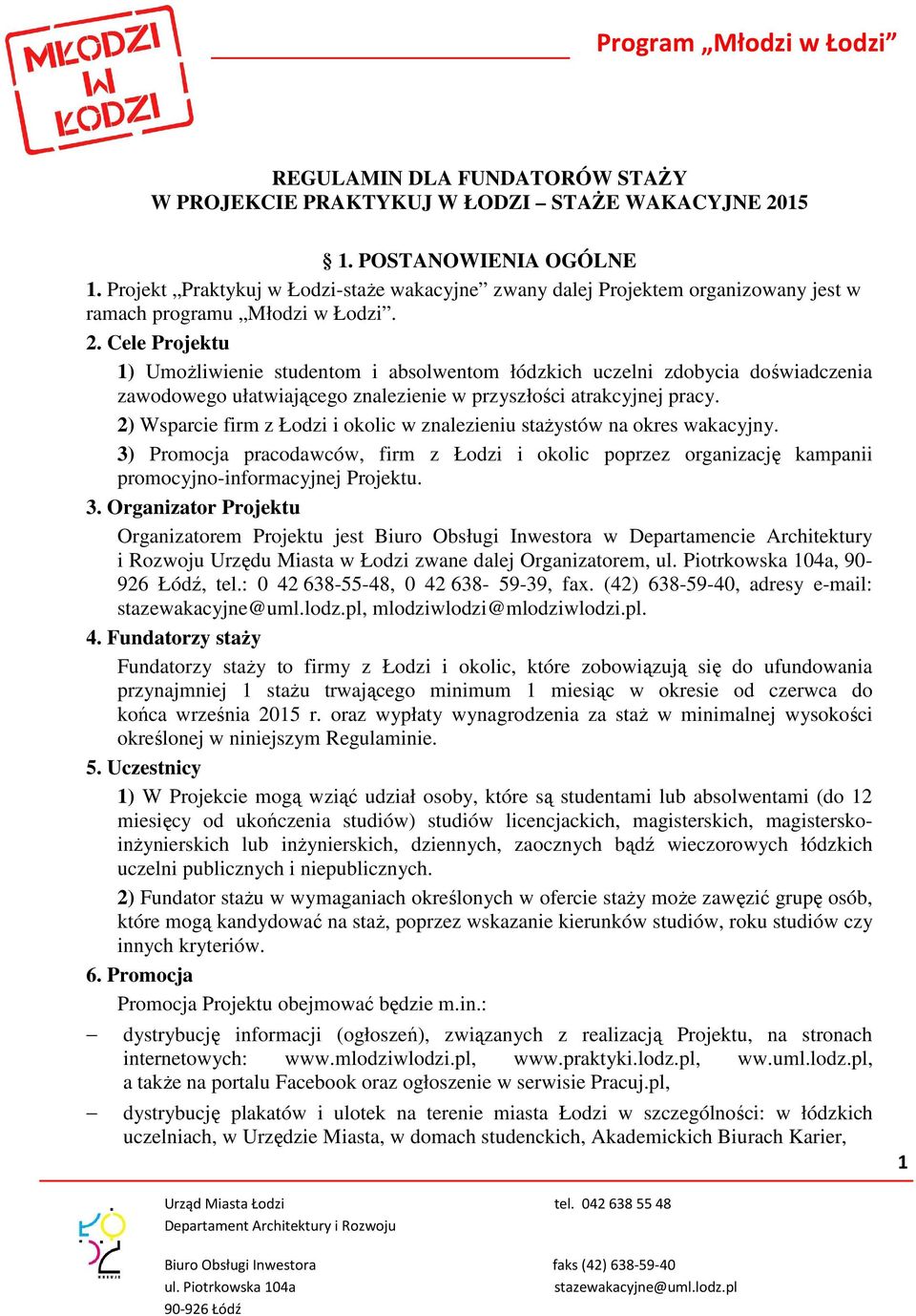 Cele Projektu 1) Umożliwienie studentom i absolwentom łódzkich uczelni zdobycia doświadczenia zawodowego ułatwiającego znalezienie w przyszłości atrakcyjnej pracy.