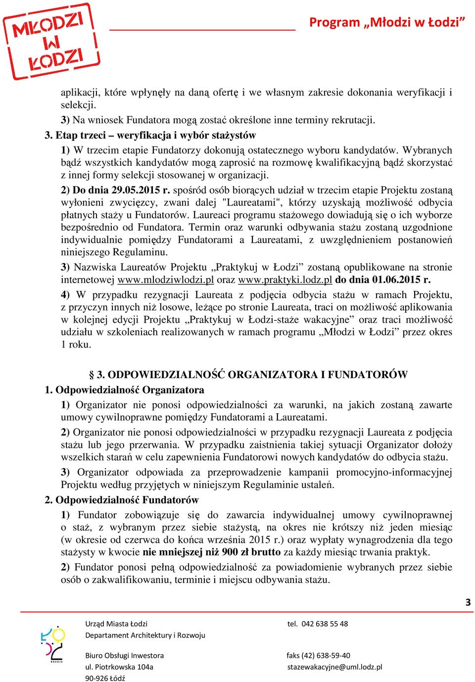 Wybranych bądź wszystkich kandydatów mogą zaprosić na rozmowę kwalifikacyjną bądź skorzystać z innej formy selekcji stosowanej w organizacji. 2) Do dnia 29.05.2015 r.