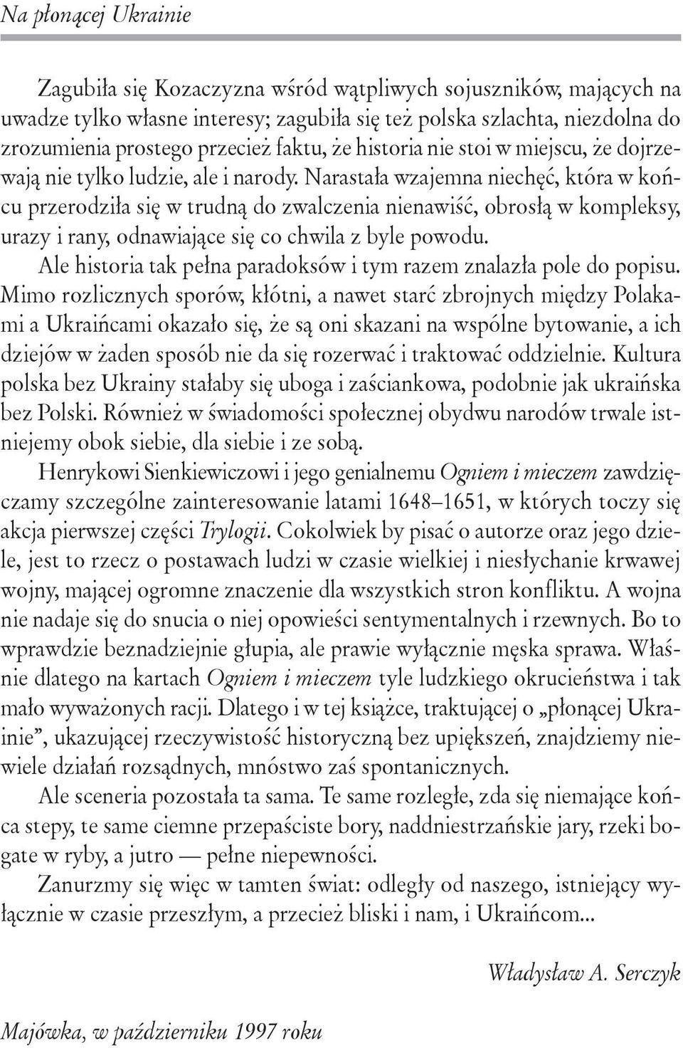 Narastała wzajemna niechęć, która w końcu przerodziła się w trudną do zwalczenia nienawiść, obrosłą w kompleksy, urazy i rany, odnawiające się co chwila z byle powodu.