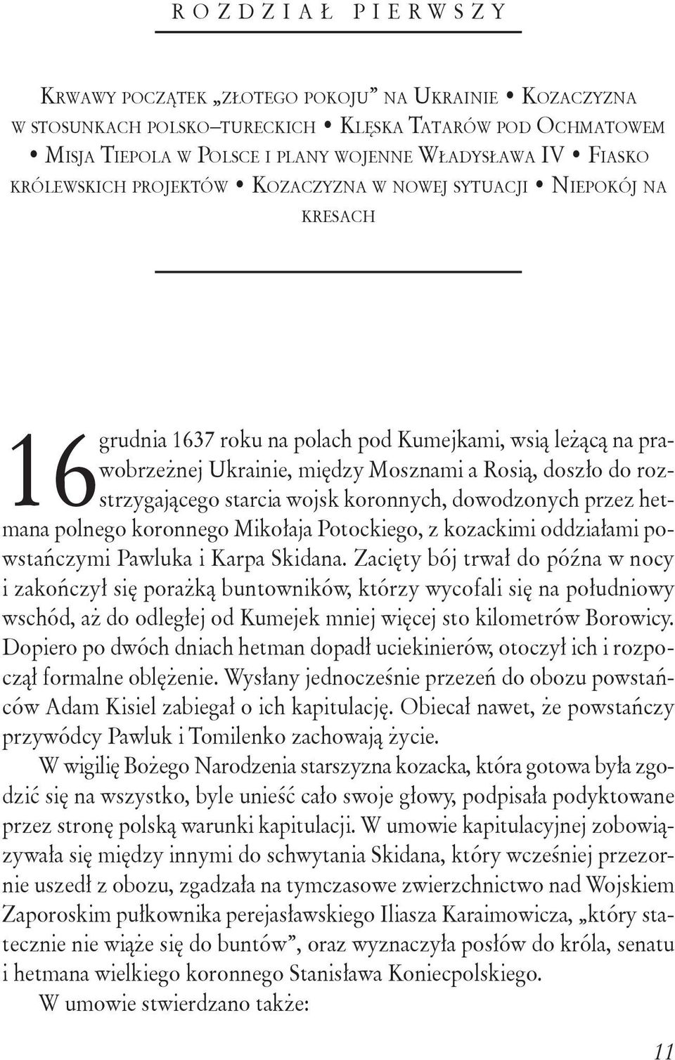 Rosią, doszło do roz- 16 strzygającego starcia wojsk koronnych, dowodzonych przez hetmana polnego koronnego Mikołaja Potockiego, z kozackimi oddziałami powstańczymi Pawluka i Karpa Skidana.