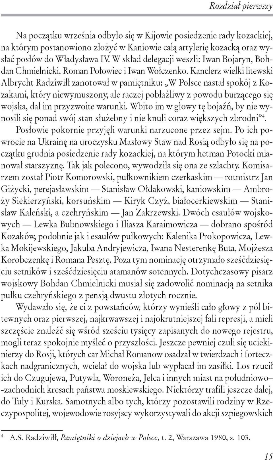 Kanclerz wielki litewski Albrycht Radziwiłł zanotował w pamiętniku: W Polsce nastał spokój z Kozakami, który niewymuszony, ale raczej pobłażliwy z powodu burzącego się wojska, dał im przyzwoite