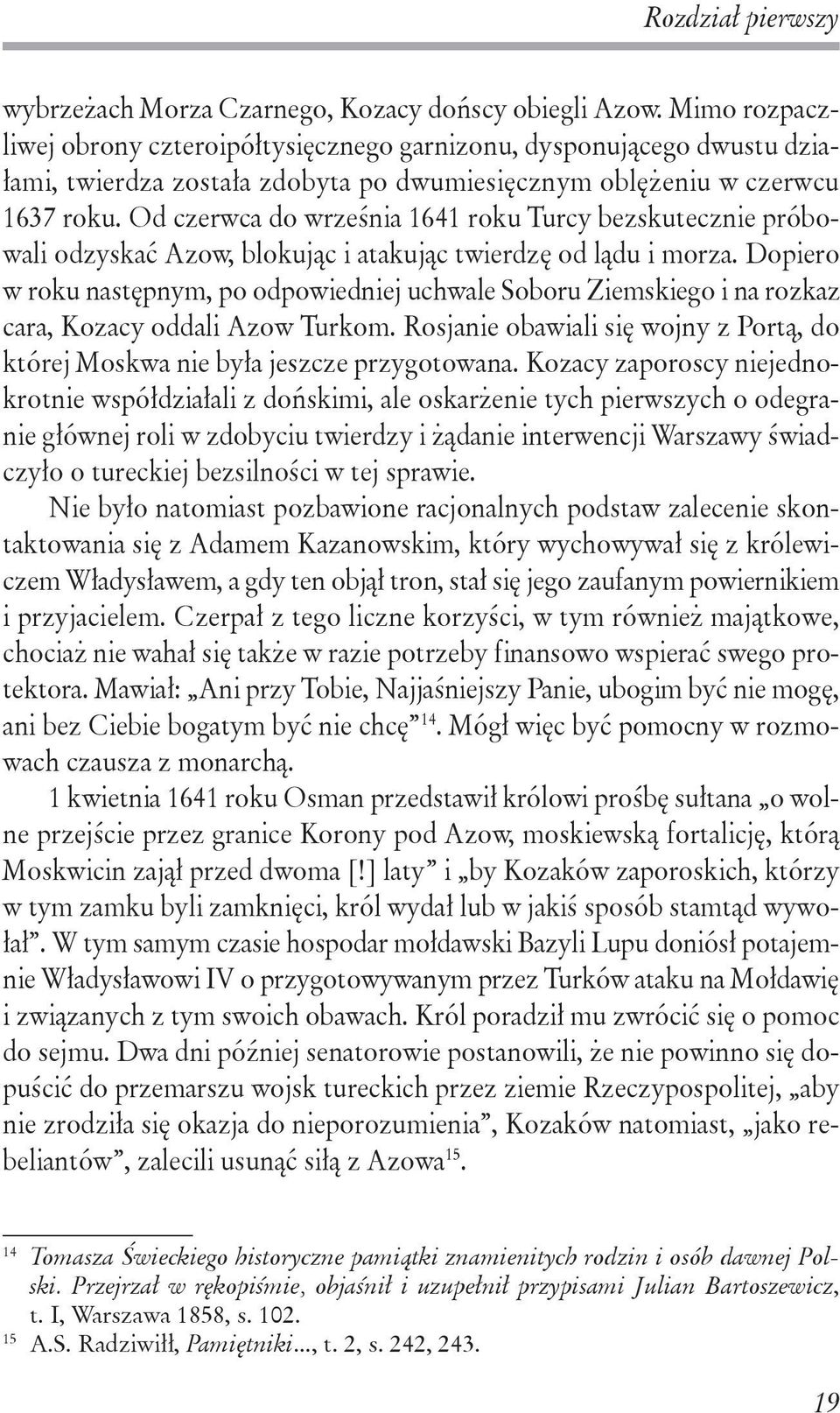 Od czerwca do września 1641 roku Turcy bezskutecznie próbowali odzyskać Azow, blokując i atakując twierdzę od lądu i morza.